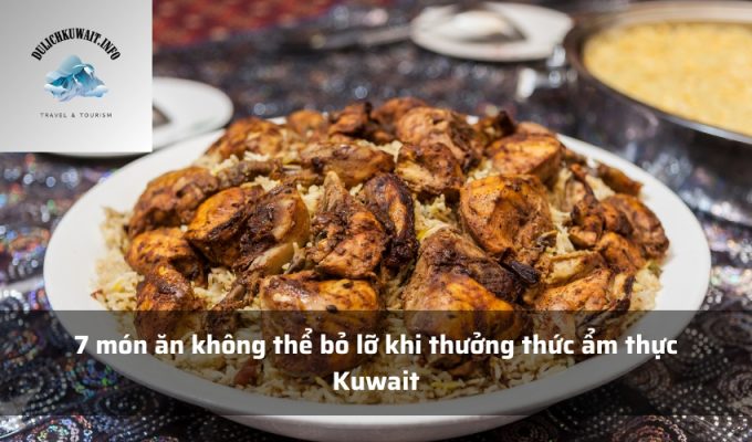 7 món ăn không thể bỏ lỡ khi thưởng thức ẩm thực Kuwait