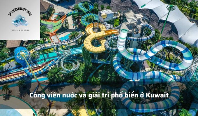 Công viên nước và giải trí phổ biến ở Kuwait