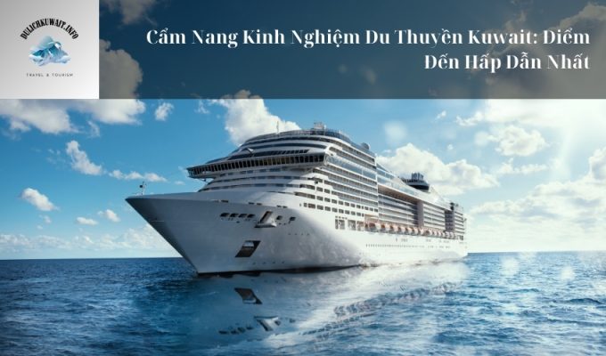 Cẩm Nang Kinh Nghiệm Du Thuyền Kuwait: Điểm Đến Hấp Dẫn Nhất