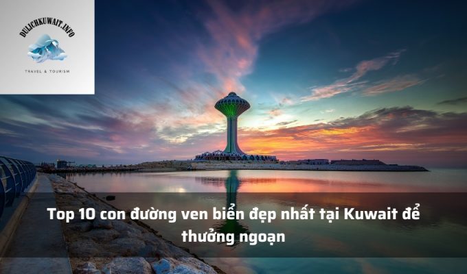 Top 10 con đường ven biển đẹp nhất tại Kuwait để thưởng ngoạn