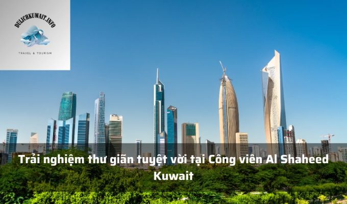 Trải nghiệm thư giãn tuyệt vời tại Công viên Al Shaheed Kuwait