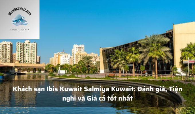 Khách sạn Ibis Kuwait Salmiya Kuwait: Đánh giá, Tiện nghi và Giá cả tốt nhất