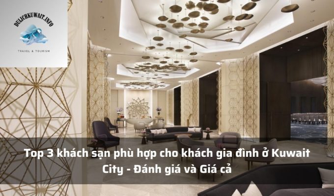 Top 3 khách sạn phù hợp cho khách gia đình ở Kuwait City - Đánh giá và Giá cả