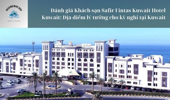 Đánh giá Khách sạn Safir Fintas Kuwait Hotel Kuwait: Địa điểm lý tưởng cho kỳ nghỉ tại Kuwait