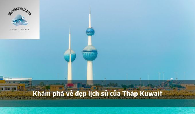 Khám phá vẻ đẹp lịch sử của Tháp Kuwait