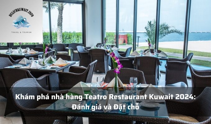 Khám phá nhà hàng Teatro Restaurant Kuwait 2024: Đánh giá và Đặt chỗ