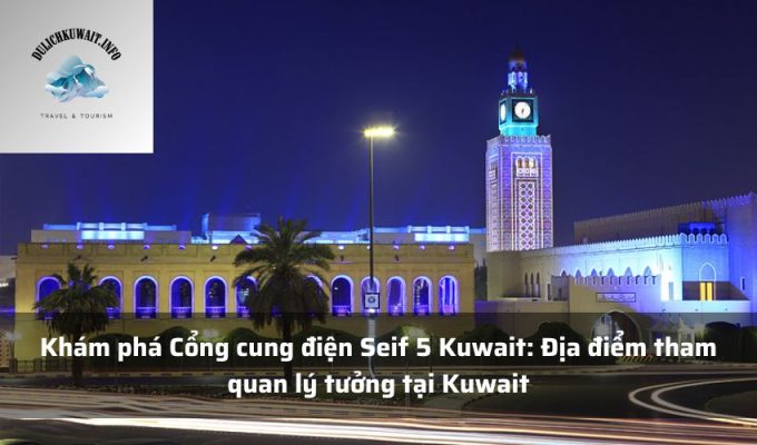 Khám phá Cổng cung điện Seif 5 Kuwait: Địa điểm tham quan lý tưởng tại Kuwait