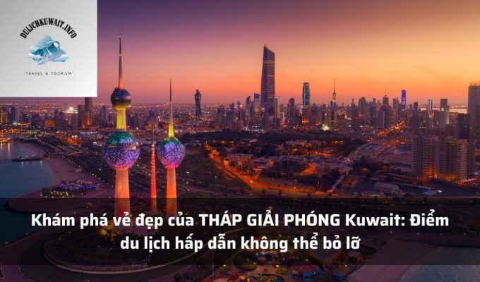 Khám phá vẻ đẹp của THÁP GIẢI PHÓNG Kuwait: Điểm du lịch hấp dẫn không thể bỏ lỡ