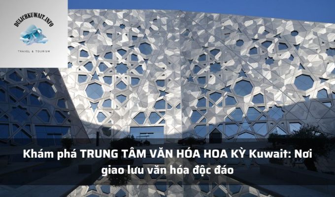 Khám phá TRUNG TÂM VĂN HÓA HOA KỲ Kuwait: Nơi giao lưu văn hóa độc đáo