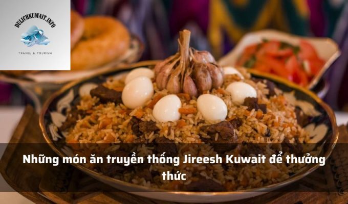 Những món ăn truyền thống Jireesh Kuwait để thưởng thức