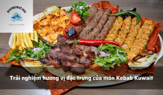 Trải nghiệm hương vị đặc trưng của món Kebab Kuwait