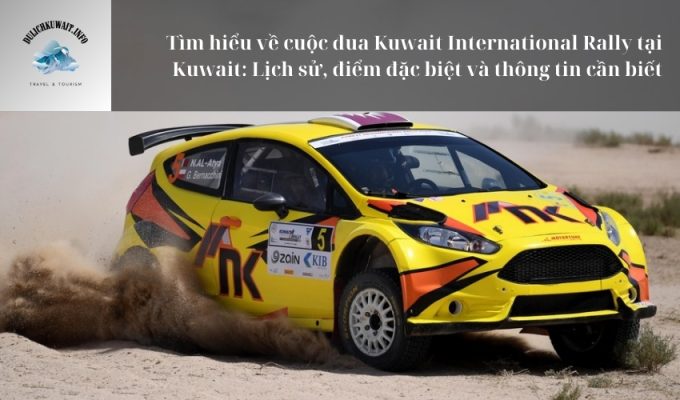 Tìm hiểu về cuộc đua Kuwait International Rally tại Kuwait: Lịch sử, điểm đặc biệt và thông tin cần biết