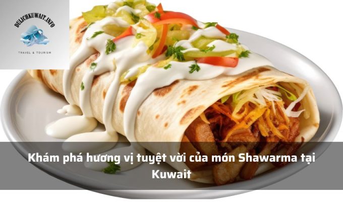 Khám phá hương vị tuyệt vời của món Shawarma tại Kuwait